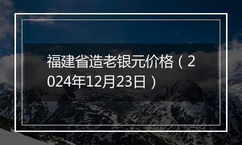 福建省造老银元价格(2024年12月23日)