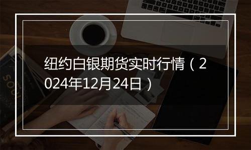 纽约白银期货实时行情(2024年12月24日)