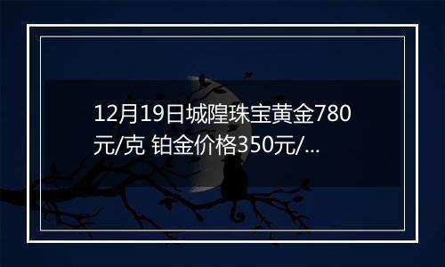 12月19日城隍珠宝黄金780元/克 铂金价格350元/克