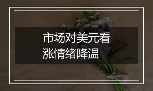 市场对美元看涨情绪降温