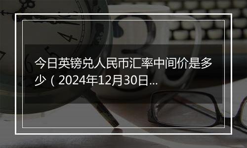 今日英镑兑人民币汇率中间价是多少(2024年12月30日)