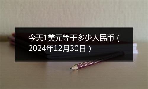 今天1美元等于多少人民币(2024年12月30日)