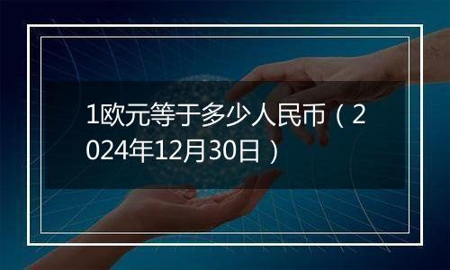1欧元等于多少人民币(2024年12月30日)