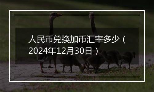 人民币兑换加币汇率多少(2024年12月30日)