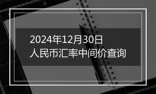 2024年12月30日人民币汇率中间价查询