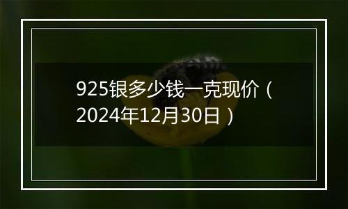925银多少钱一克现价(2024年12月30日)