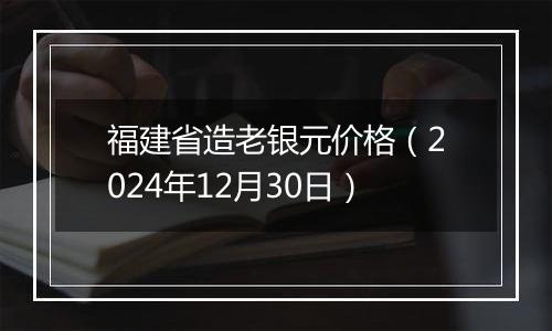 福建省造老银元价格(2024年12月30日)