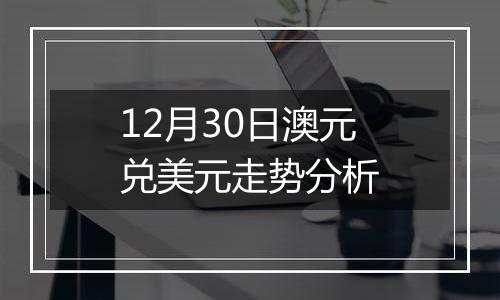 12月30日澳元兑美元走势分析