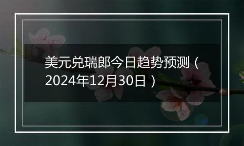 美元兑瑞郎今日趋势预测(2024年12月30日)
