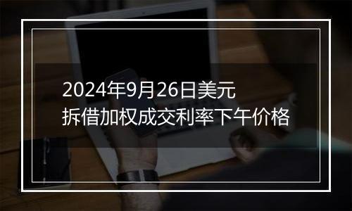 2024年9月26日美元拆借加权成交利率下午价格