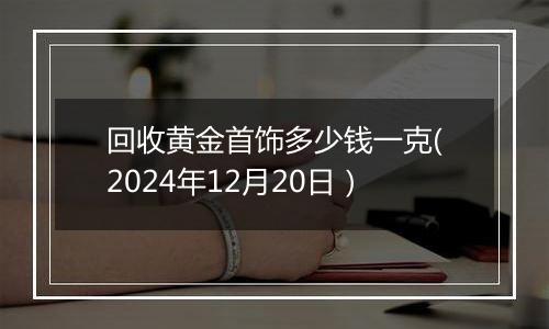 回收黄金首饰多少钱一克(2024年12月20日)