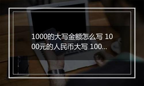 1000的大写金额怎么写 1000元的人民币大写 1000元的数字大写