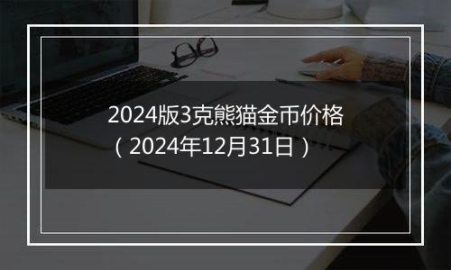 2024版3克熊猫金币价格(2024年12月31日)