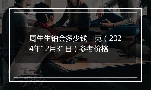 周生生铂金多少钱一克(2024年12月31日)参考价格