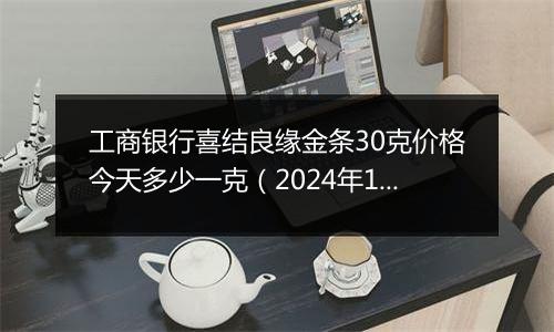 工商银行喜结良缘金条30克价格今天多少一克(2024年12月31日)