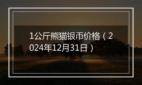 1公斤熊猫银币价格(2024年12月31日)