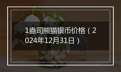 1盎司熊猫银币价格(2024年12月31日)