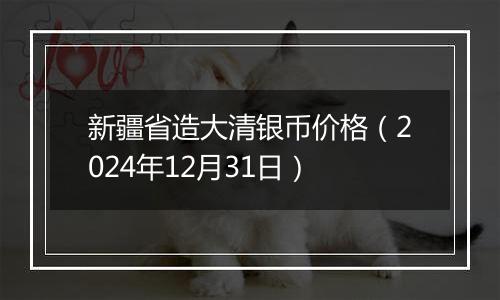 新疆省造大清银币价格(2024年12月31日)