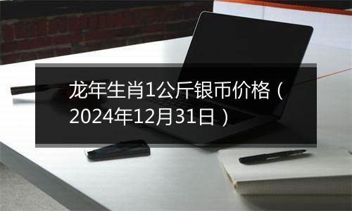 龙年生肖1公斤银币价格(2024年12月31日)