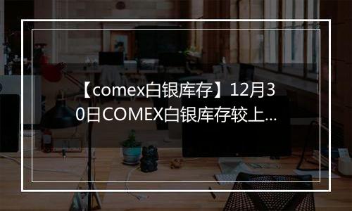 【comex白银库存】12月30日COMEX白银库存较上一日增持39.27吨