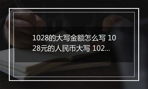 1028的大写金额怎么写 1028元的人民币大写 1028元的数字大写