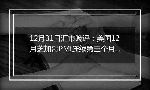 12月31日汇市晚评:美国12月芝加哥PMI连续第三个月走软 欧元/美元稳定在1.0400附近