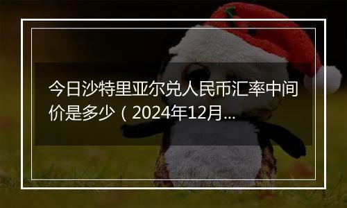 今日沙特里亚尔兑人民币汇率中间价是多少(2024年12月31日)