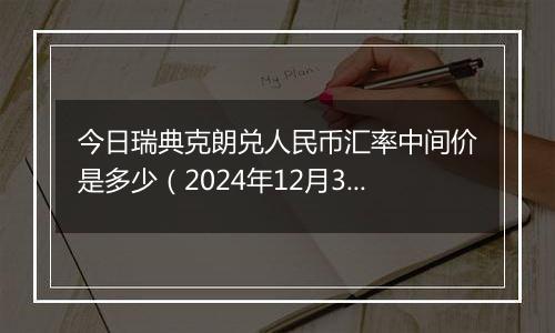 今日瑞典克朗兑人民币汇率中间价是多少(2024年12月31日)