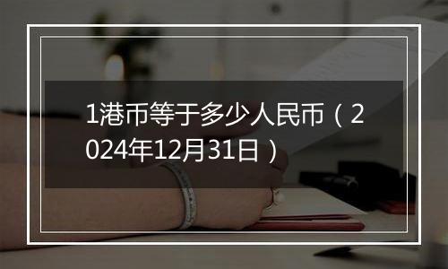 1港币等于多少人民币(2024年12月31日)
