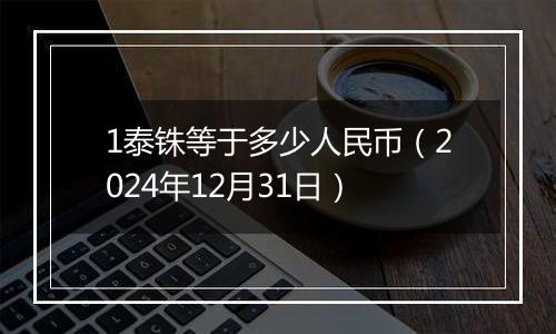 1泰铢等于多少人民币(2024年12月31日)