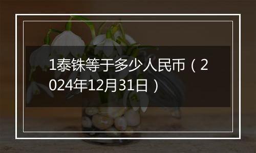 1泰铢等于多少人民币(2024年12月31日)