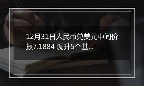 12月31日人民币兑美元中间价报7.1884 调升5个基点