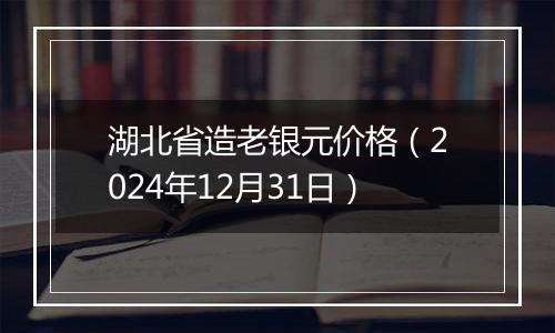 湖北省造老银元价格(2024年12月31日)