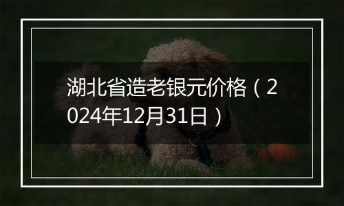 湖北省造老银元价格(2024年12月31日)