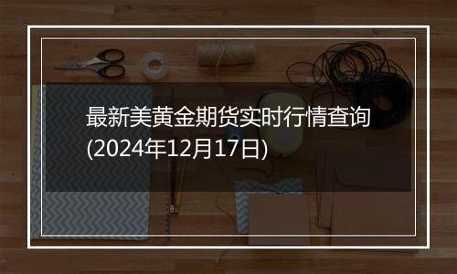 最新美黄金期货实时行情查询(2024年12月17日)