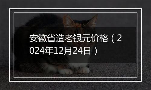 安徽省造老银元价格(2024年12月24日)