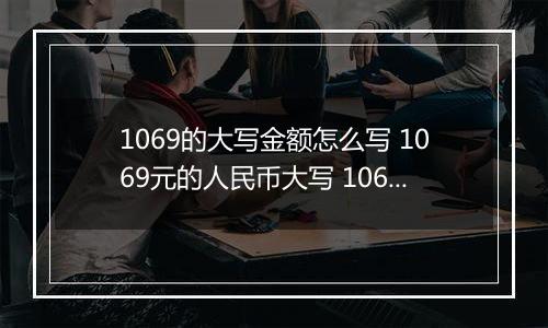 1069的大写金额怎么写 1069元的人民币大写 1069元的数字大写