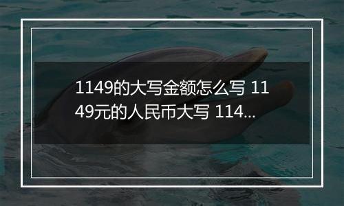 1149的大写金额怎么写 1149元的人民币大写 1149元的数字大写