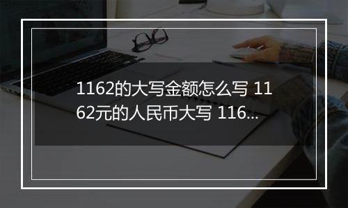 1162的大写金额怎么写 1162元的人民币大写 1162元的数字大写