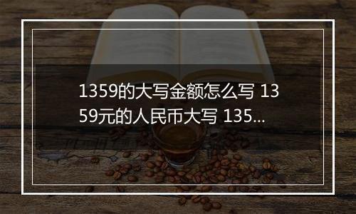 1359的大写金额怎么写 1359元的人民币大写 1359元的数字大写