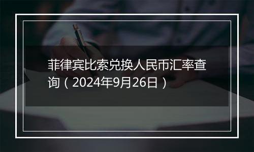 菲律宾比索兑换人民币汇率查询(2024年9月26日)