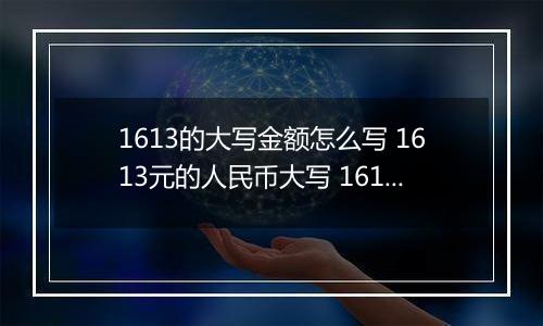 1613的大写金额怎么写 1613元的人民币大写 1613元的数字大写