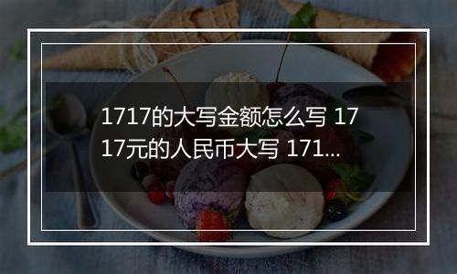 1717的大写金额怎么写 1717元的人民币大写 1717元的数字大写