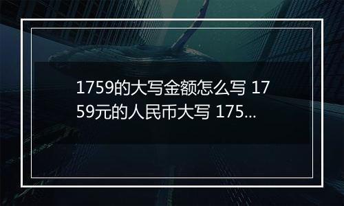 1759的大写金额怎么写 1759元的人民币大写 1759元的数字大写