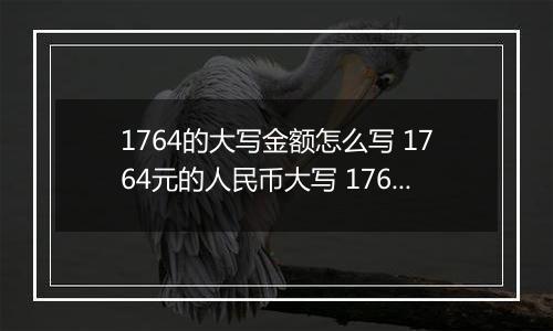 1764的大写金额怎么写 1764元的人民币大写 1764元的数字大写