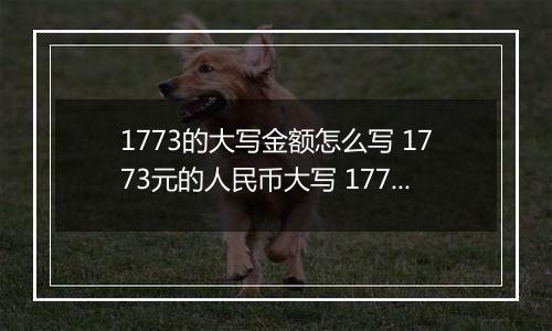 1773的大写金额怎么写 1773元的人民币大写 1773元的数字大写