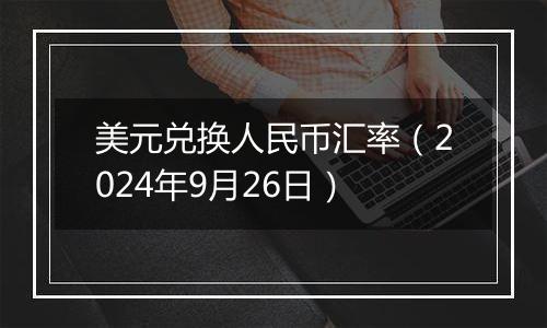 美元兑换人民币汇率(2024年9月26日)