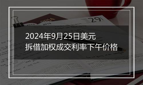 2024年9月25日美元拆借加权成交利率下午价格