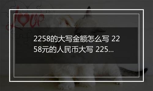 2258的大写金额怎么写 2258元的人民币大写 2258元的数字大写